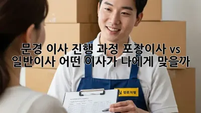 문경 이사 진행 과정: 포장이사 vs 일반이사, 어떤 이사가 나에게 맞을까?