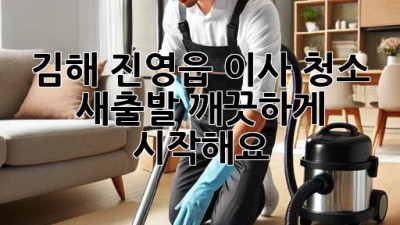 김해 진영읍 이사 청소: 새출발, 깨끗하게 시작해요! ✨